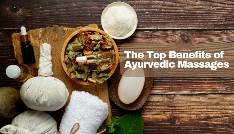 The Top Benefits Of Ayurvedic Massages