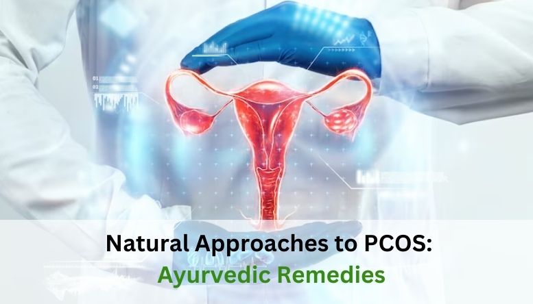 Natural Approaches to PCOS: Ayurvedic Remedies