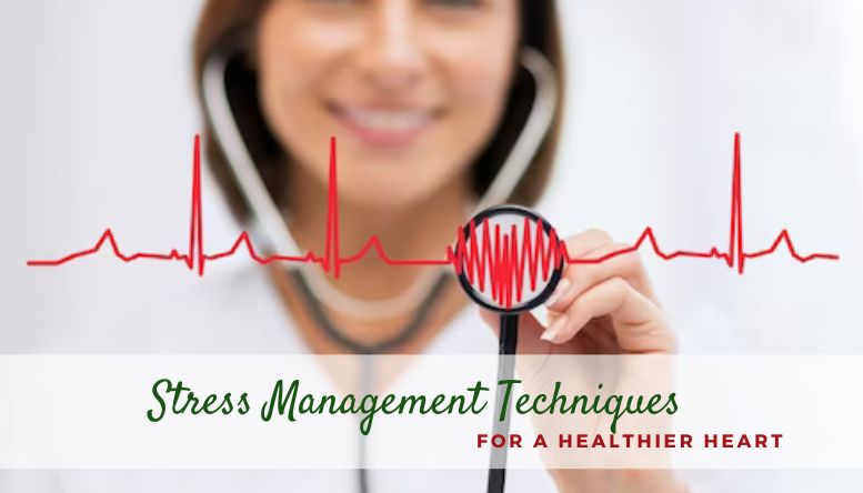Stress Management Techniques for a Healthier Heart