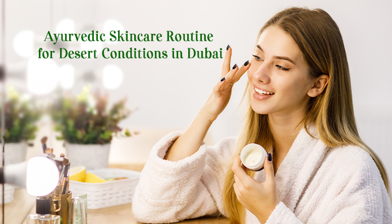 Ayurvedic Skincare Routine for Desert Conditions in Dubai