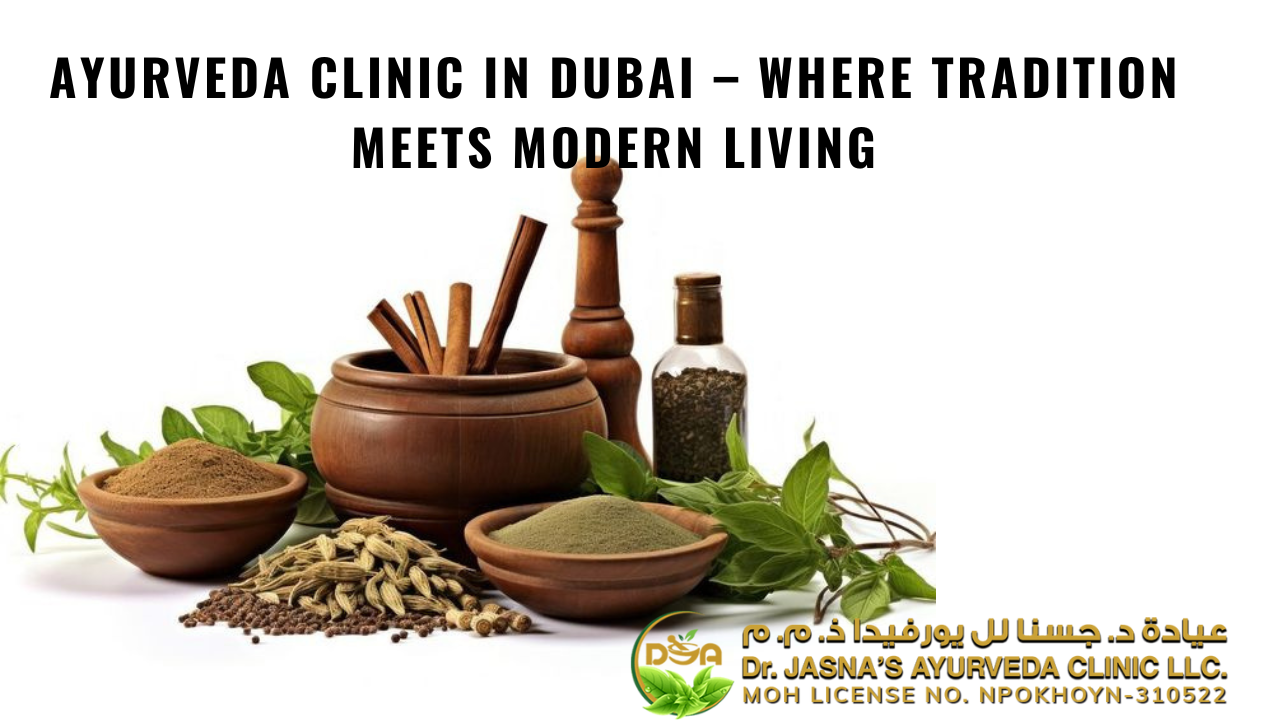 Ayurveda Clinic in Dubai – Where Tradition Meets Modern Living