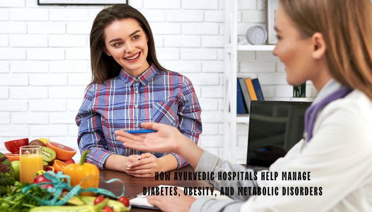 How Ayurvedic Hospitals Help Manage Diabetes, Obesity, and Metabolic Disorders