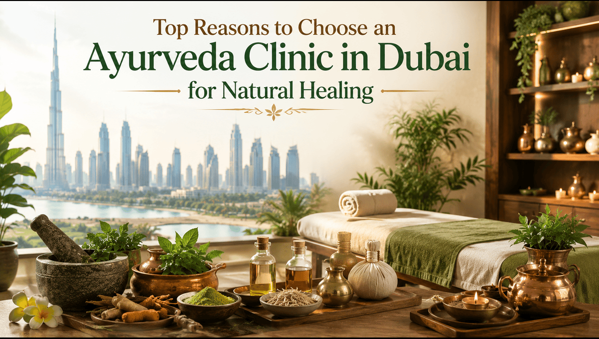 Top Reasons to Choose an Ayurveda Clinic in Dubai for Natural Healing