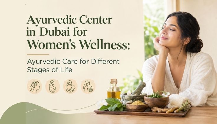 Ayurvedic Center in Dubai for Women’s Wellness: Ayurvedic Care for Different Stages of Life