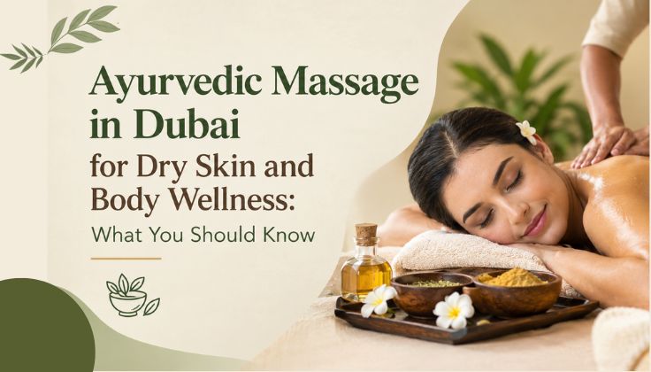 Ayurvedic Massage in Dubai for Dry Skin and Body Wellness: What You Should Know